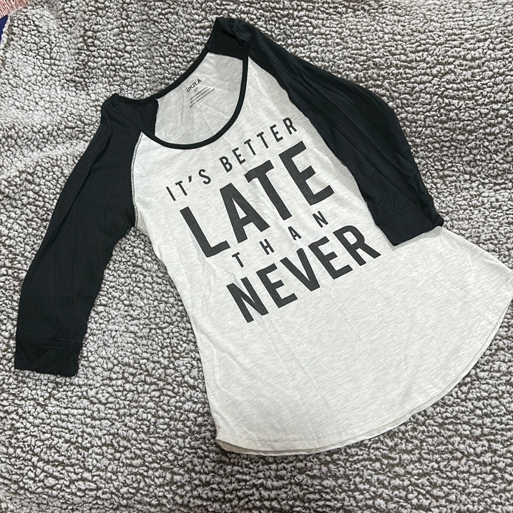 “It’s Better Late Than Never” Three Quarter Sleeve